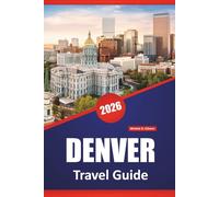 DENVER TRAVEL GUIDE 2026: Explore Colorado’s Must-See Destinations, Top Things to Do, Natural Wonders, Itineraries, and Outdoor Adventures