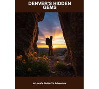 Denver'S Hidden Gems: A Local'S Guide To Adventure