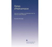 Denys d'Halicarnasse: Essai sur la critique et la rhétorique chez les Grecs au siècle d'Auguste