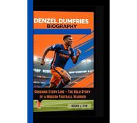 DENZEL DUMFRIES BIOGRAPHY: Crossing Every Line - The Bold Story of a Modern Football Warrior