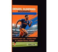 DENZEL DUMFRIES BIOGRAPHY: Crossing Every Line - The Bold Story of a Modern Football Warrior