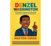 DENZEL WASHINGTON: A Role Model Biography for Kids About Leadership, Learning, and Self-Belief
