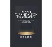 DENZEL WASHINGTON BIOGRAPHY: A famous actor who motivates and influences millions of people.