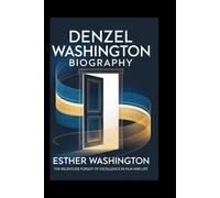 Denzel Washington biography: The Relentless Pursuit of Excellence in Film and Life