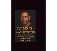 Denzel Washington: From Mount Vernon to Hollywood-The Life and Work of Denzel