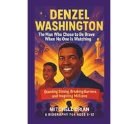 DENZEL WASHINGTON KIDS’ BIOGRAPHY : THE MAN WHO CHOSE TO BE BRAVE WHEN NO ONE IS WATCHING: Standing Strong, Breaking Barriers, and Inspiring Millions