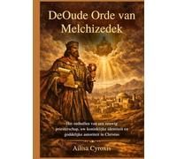 DeOude Orde van Melchizedek: Het onthullen van een eeuwig priesterschap, uw koninklijke identiteit en goddelijke autoriteit in Christus