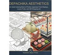 DEPACHIKA AESTHETICS: An Adult Coloring Book of Perfect Japanese Food Displays, Luxury Fruits, and Gift Wrapping Art (Aesthetic Japan)