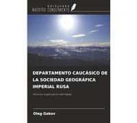 DEPARTAMENTO CAUCÁSICO DE LA SOCIEDAD GEOGRÁFICA IMPERIAL RUSA: Historia y organización del trabajo