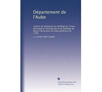 Département de l'Aube: Cahiers de doléances du bailliage de Troyes (principal et secondaires) et du bailliage de Barsur-Seine pour les États généraux de 1789: Volume 3
