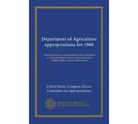 Department of Agriculture appropriations for 1966 (pt.4): Hearings before a subcommittee of the Committee on Appropriations, House of Representatives, Eighty-ninth Congress, first session