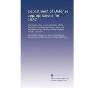 Department of Defense appropriations for 1987: Hearings before a subcommittee of the Committee on Appropriations, House of Representatives, Ninety-ninth Congress, second session