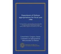 Department of Defense appropriations for fiscal year 1986 (v.1): hearings before a subcommittee of the Committee on Appropriations, United States ... Congress, first session, on H.R. 3629