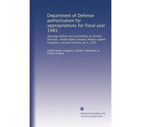 Department of Defense authorization for appropriations for fiscal year 1985: Hearings before the Committee on Armed Services, United States Senate, ... second session, on S. 2414: Volume 1