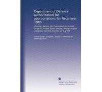 Department of Defense authorization for appropriations for fiscal year 1985: Hearings before the Committee on Armed Services, United States Senate, ... second session, on S. 2414: Volume 2