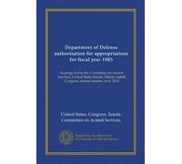 Department of Defense authorization for appropriations for fiscal year 1985: hearings before the Committee on Armed Services, United States Senate, Ninety-eighth Congress, second session, on S. 2414