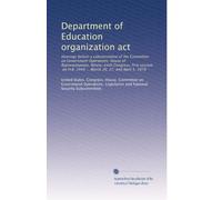 Department of Education organization act: Hearings before a subcommittee of the Committee on Government Operations, House of Representatives, ... H.R. 2444 ... March 26, 27, and April 5, 1979