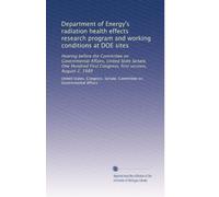 Department of Energy's radiation health effects research program and working conditions at DOE sites: Hearing before the Committee on Governmental ... First Congress, first session, August 2, 1989