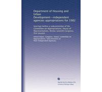 Department of Housing and Urban Development--independent agencies appropriations for 1982: hearings before a subcommittee of the Committee on ... Congress, first session: Volume 1