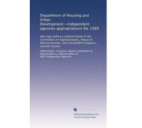 Department of Housing and Urban Development--independent agencies appropriations for 1989: Hearings before a subcommittee of the Committee on ... One Hundredth Congress, second session
