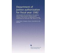 Department of Justice authorization for fiscal year 1982: Hearing before the Committee on the Judiciary, House of Representatives, Ninety-seventh ... for fiscal year 1982, March 11, 1981