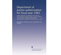Department of Justice authorization for fiscal year 1983: Hearing before the Committee on the Judiciary, House of Representatives, Ninety-seventh ... for fiscal year 1983, February 23, 1982