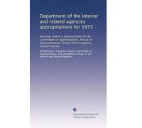 Department of the Interior and related agencies appropriations for 1975: Hearings before a subcommittee of the Committee on Appropriations, House of ... Congress, second session: Volume 6