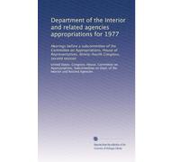 Department of the Interior and related agencies appropriations for 1977: Hearings before a subcommittee of the Committee on Appropriations, House of ... Congress, second session: Volume 6