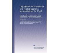 Department of the Interior and related agencies appropriations for 1988: Hearings before a subcommittee of the Committee on Appropriations, House of ... One hundredth Congress, first session