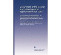 Department of the Interior and related agencies appropriations for 1988: hearings before a subcommittee of the Committee on Appropriations, House of ... One hundredth Congress, first session