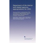 Department of the Interior and related agencies appropriations for 1991: Hearings before a subcommittee of the Committee on Appropriations, House of ... First Congress, second session: Volume 10
