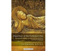 Departure of the Perfected One: The Story of the Buddha’s Transition from Earth to Nirvana - The Mahāparinibbānasutta