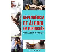 Dependência de Álcool Em português/ Alcohol Addiction In Portuguese