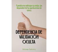 Dependencia de validación oculta: Cambia tu enfoque y actúa sin depender de la aprobación de otros