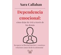 Dependencia emocional: cómo dejar de vivir a través de los demás: Recupera tu libertad interior y construye relaciones sanas desde la autonomía (Sánate desde dentro: Ansiedad, Apego y Amor Tóxico)