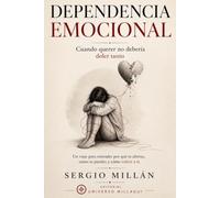 Dependencia Emocional: Cuando querer no debería doler tanto (COLECCIÓN SANAR PARA ELEGIR)