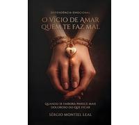 DEPENDÊNCIA EMOCIONAL: O VÍCIO DE AMAR QUEM TE FAZ MAL: QUANDO IR EMBORA PARECE MAIS DOLOROSO DO QUE FICAR