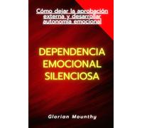 Dependencia emocional silenciosa: Cómo dejar la aprobación externa y desarrollar autonomía emocional