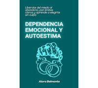 Dependencia emocional y autoestima: Libérate del miedo al abandono, pon límites claros y aprende a elegirte sin culpa