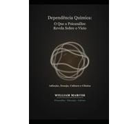 Dependência Química: O Que a Psicanálise Revela Sobre o Vício: Adicção, Desejo, Cultura e Clínica - Uma Abordagem Psicanalítica da Dependência (PSICANÁLISE E HISTÓRIA DA PSICANÁLISE)
