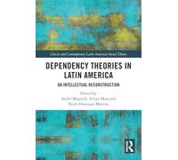 Dependency Theories in Latin America: An Intellectual Reconstruction (Classic and Contemporary Latin American Social Theory)