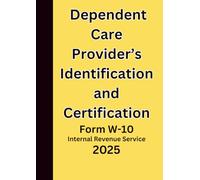 Dependent Care Provider’s Identification and Certification Form W-10: for use in 2024 tax year