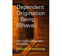 Dependent Origination - Being (Bhava): The 12 Links of Dependent Origination