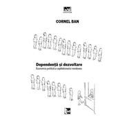 Dependenta si dezvoltare. Economia politica a capitalismului romanesc - Cornel Ban, Colectia de strada, Editie in limba romana