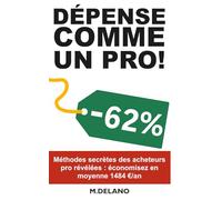 DEPENSE COMME UN PRO!: Découvrez les méthodes secrètes des acheteurs pro pour économiser 1000€/an