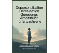 Depersonalisation Derealisation Genesungs Arbeitsbuch für Erwachsene: Ein schrittweiser Plan, um die Distanzierung zu überwinden und ein gefestigtes Selbstgefühl wieder aufzubauen