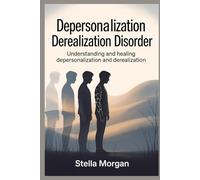 depersonalization derealization disoder: understanding and healing depersonalization and derealization