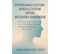 Depersonalization-Derealization (DPDR) Recovery Handbook: A Practical Guide to Restoring Calm, Rebuilding Presence, and Strengthening Your Sense of Self