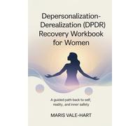 Depersonalization - Derealization (DPDR) Recovery Workbook for Women: A Guided Path Back to Self, Reality, and Inner Safety
