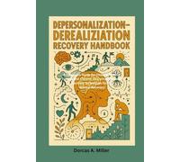 Depersonalization-Derealization Recovery Handbook: A Complete Guide for Healing Anxiety Trauma and Chronic Disconnection with Practical Techniques for Full Mental Recovery